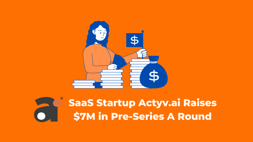 SaaS Startup Actyv.ai Raises $7M in Pre-Series A Round