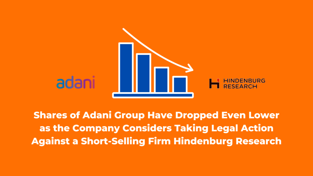 Shares of Adani Group Have Dropped Even Lower as the Company Considers Taking Legal Action Against a Short-Selling Firm Hindenburg Research