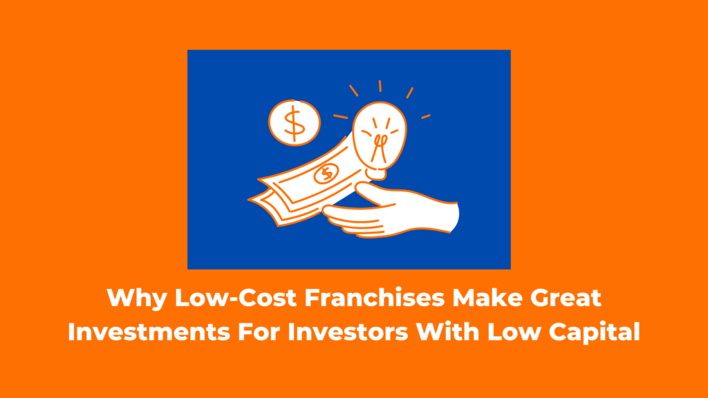Why Low-Cost Franchises Make Great Investments For Investors With Low Capital