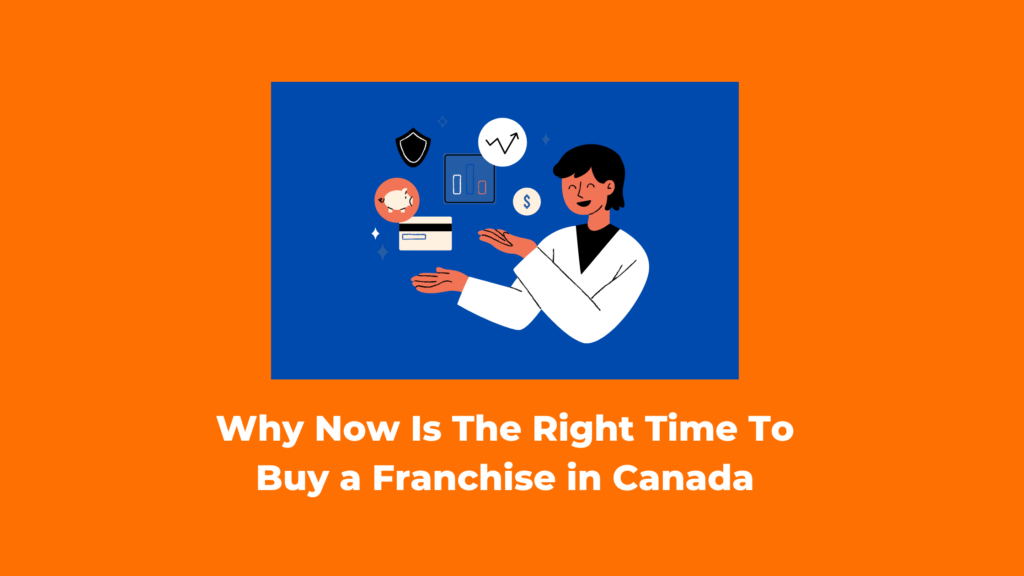 Why Now Is The Right Time To Buy a Franchise in Canada